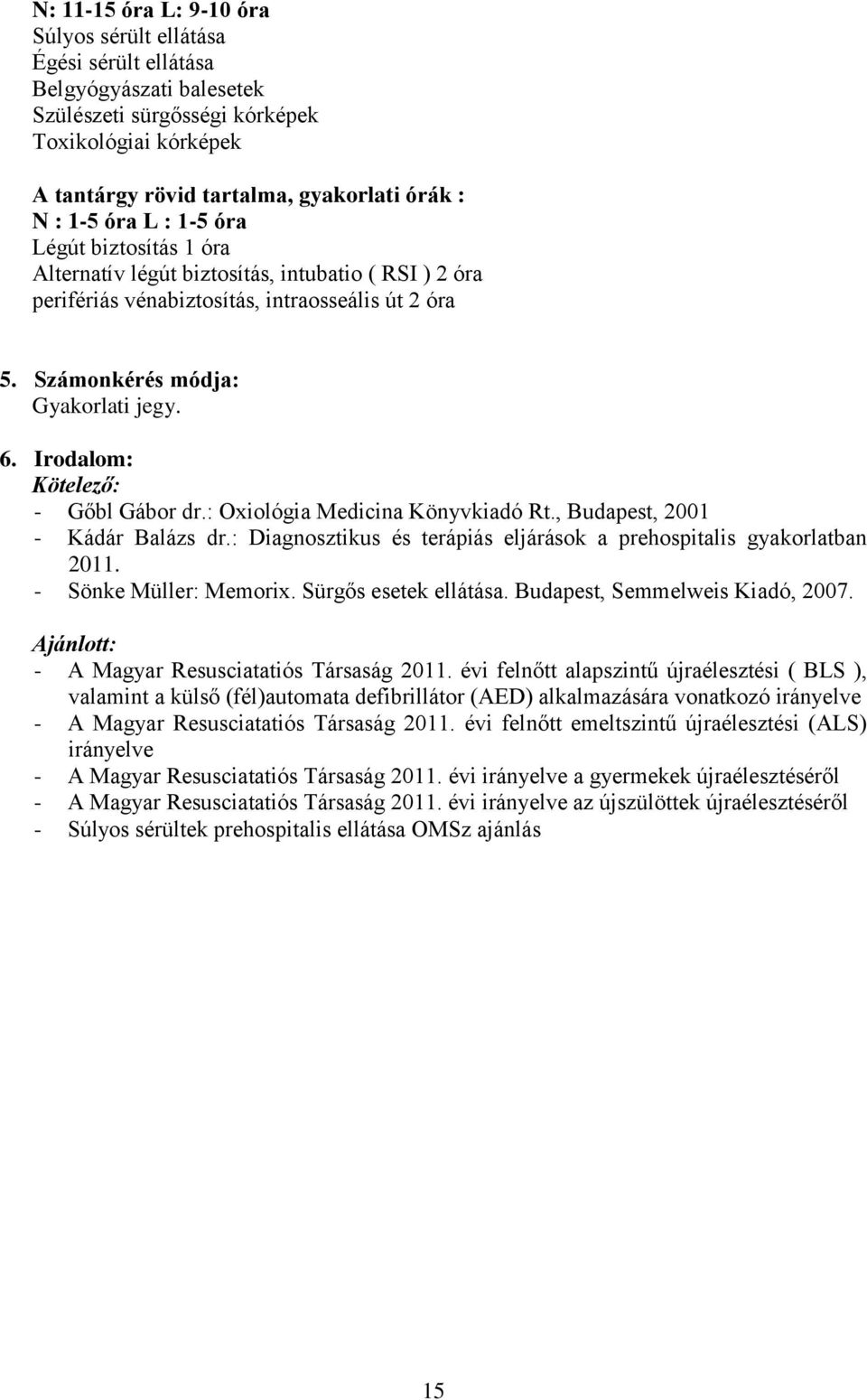 Irodalom: Kötelező: - Gőbl Gábor dr.: Oxiológia Medicina Könyvkiadó Rt., Budapest, 2001 - Kádár Balázs dr.: Diagnosztikus és terápiás eljárások a prehospitalis gyakorlatban 2011.