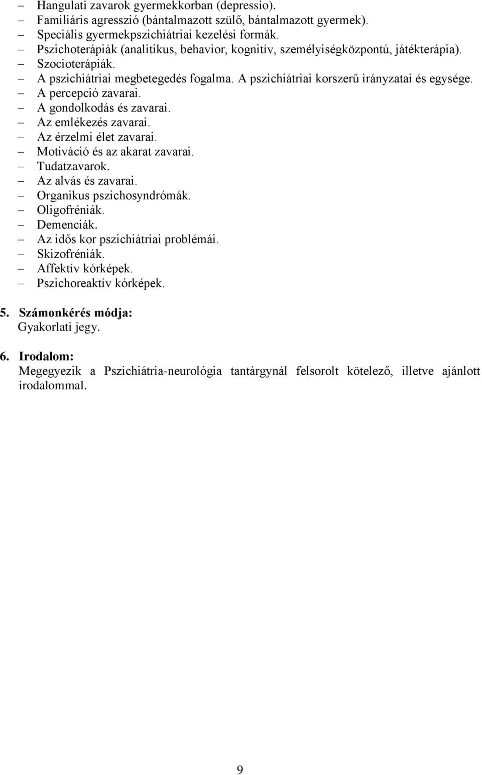 A percepció zavarai. A gondolkodás és zavarai. Az emlékezés zavarai. Az érzelmi élet zavarai. Motiváció és az akarat zavarai. Tudatzavarok. Az alvás és zavarai. Organikus pszichosyndrómák.