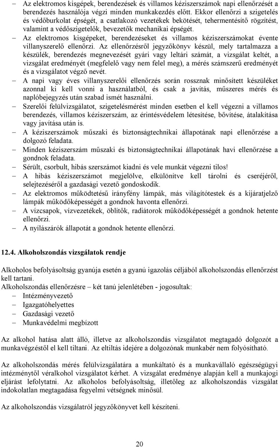 Az elektromos kisgépeket, berendezéseket és villamos kéziszerszámokat évente villanyszerelő ellenőrzi.