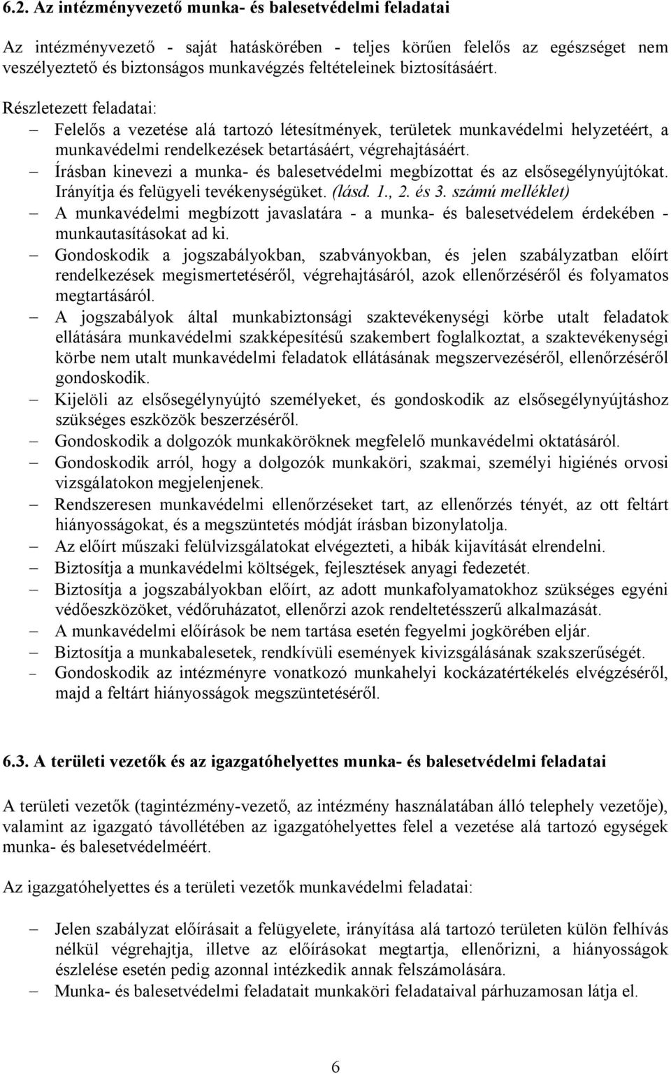 Írásban kinevezi a munka- és balesetvédelmi megbízottat és az elsősegélynyújtókat. Irányítja és felügyeli tevékenységüket. (lásd. 1., 2. és 3.