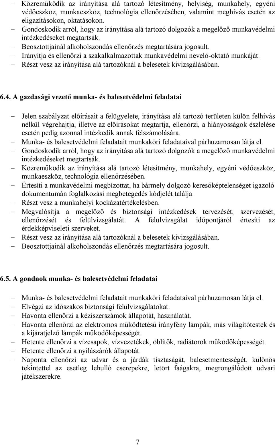 Irányítja és ellenőrzi a szakalkalmazottak munkavédelmi nevelő-oktató munkáját. Részt vesz az irányítása alá tartozóknál a belesetek kivizsgálásában. 6.4.