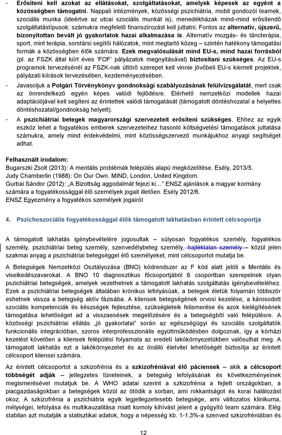 finanszírozást kell juttatni. Fontos az alternatív, újszerű, bizonyítottan bevált jó gyakorlatok hazai alkalmazása is.