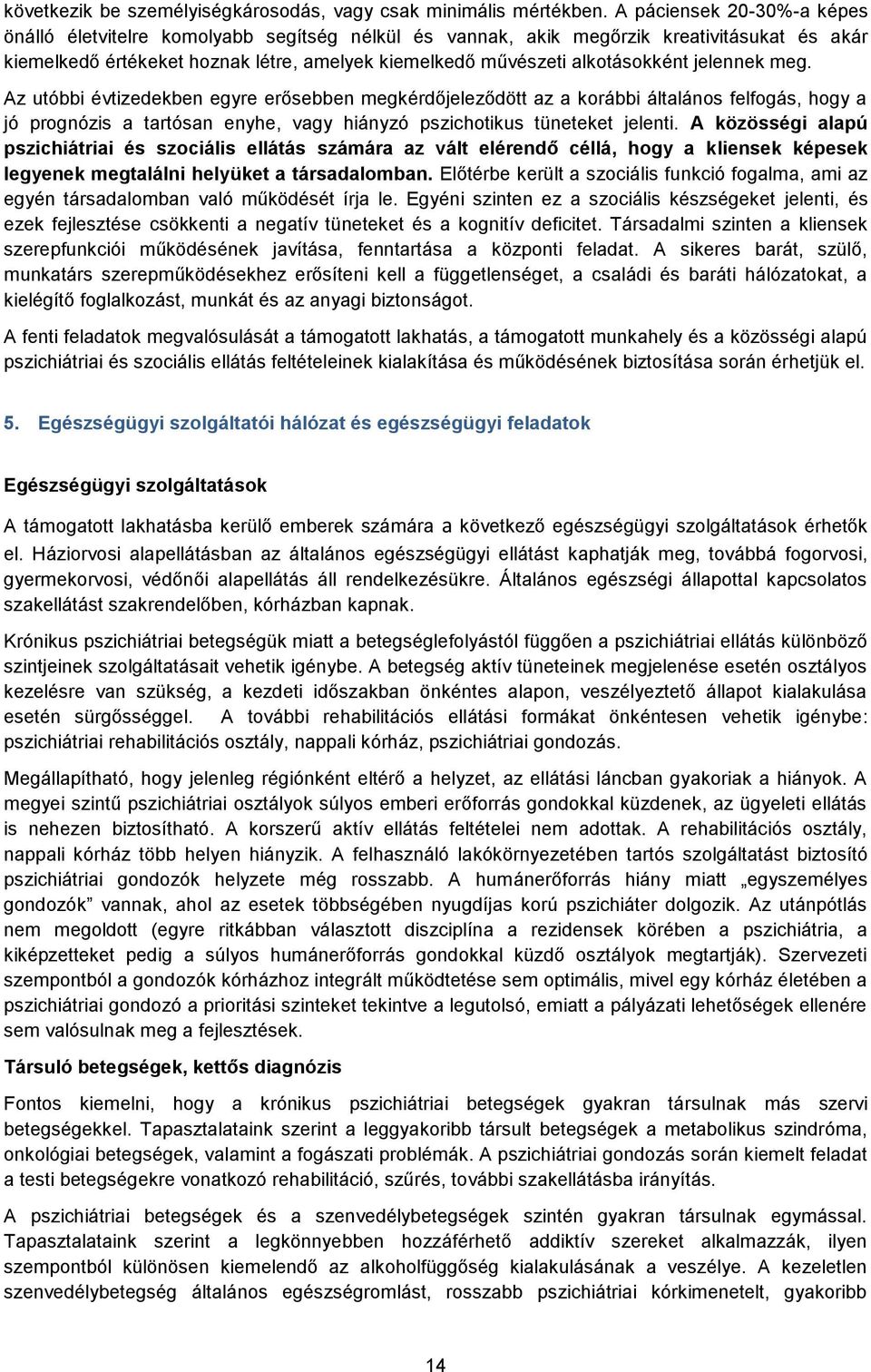 jelennek meg. Az utóbbi évtizedekben egyre erősebben megkérdőjeleződött az a korábbi általános felfogás, hogy a jó prognózis a tartósan enyhe, vagy hiányzó pszichotikus tüneteket jelenti.