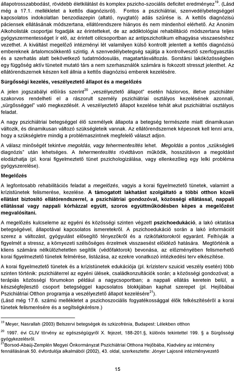 A kettős diagnózisú páciensek ellátásának módszertana, ellátórendszere hiányos és nem mindenhol elérhető.