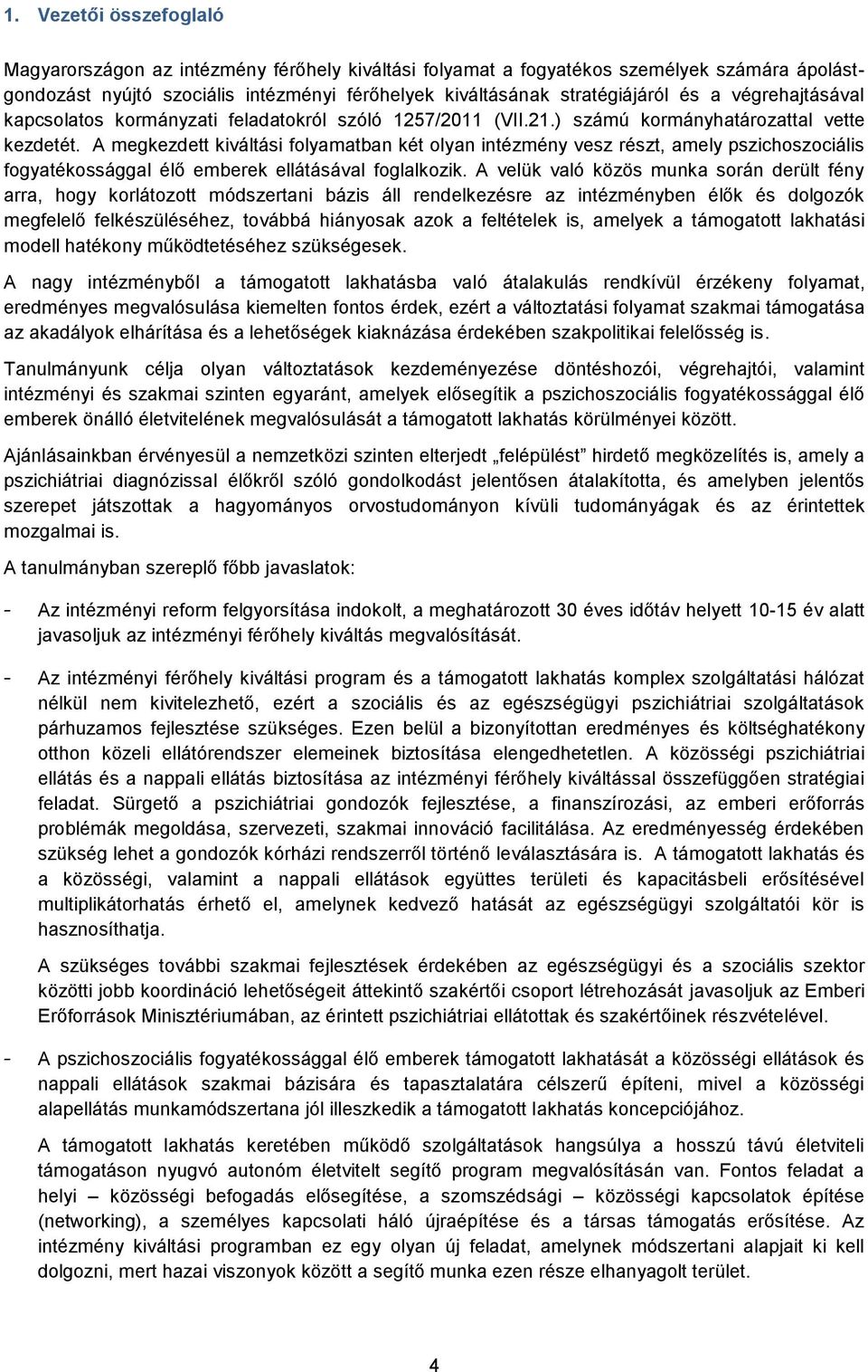 A megkezdett kiváltási folyamatban két olyan intézmény vesz részt, amely pszichoszociális fogyatékossággal élő emberek ellátásával foglalkozik.