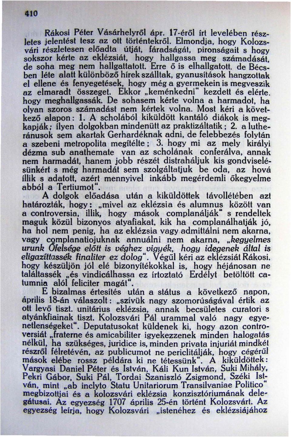 de Bécsben léte alal! különbözó hírek szálltak, gyanusilások hangzottak el ellene és fenyegetések, hogy még a gyermekein is megveszik az elmaradt összeget. Ekkor.. keménkedni" kezdett és elérte.