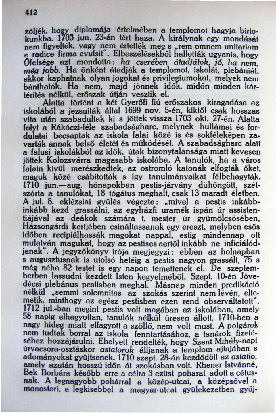 Elbeszélésekből hallották ugyanis, hogy Öfelsége azt mondolia : ha cserében átadiátok, jó, ha nem, még jobb. Ha önként átadják a templomot, iskolát, plebániát.