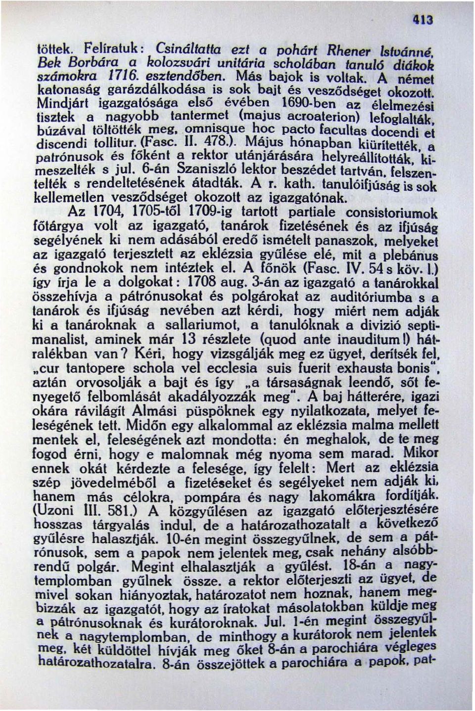 et (majus acroaterion) lefoglalták búzával töltötték meg. ommsque hoc pado facultas docendi ei discendi toilitur. (Fa sc. II. 478.). Május hónapban kiürítették a patrónusok és főként a rektor utánjárására helyreállították 'kimeszelték s jul.