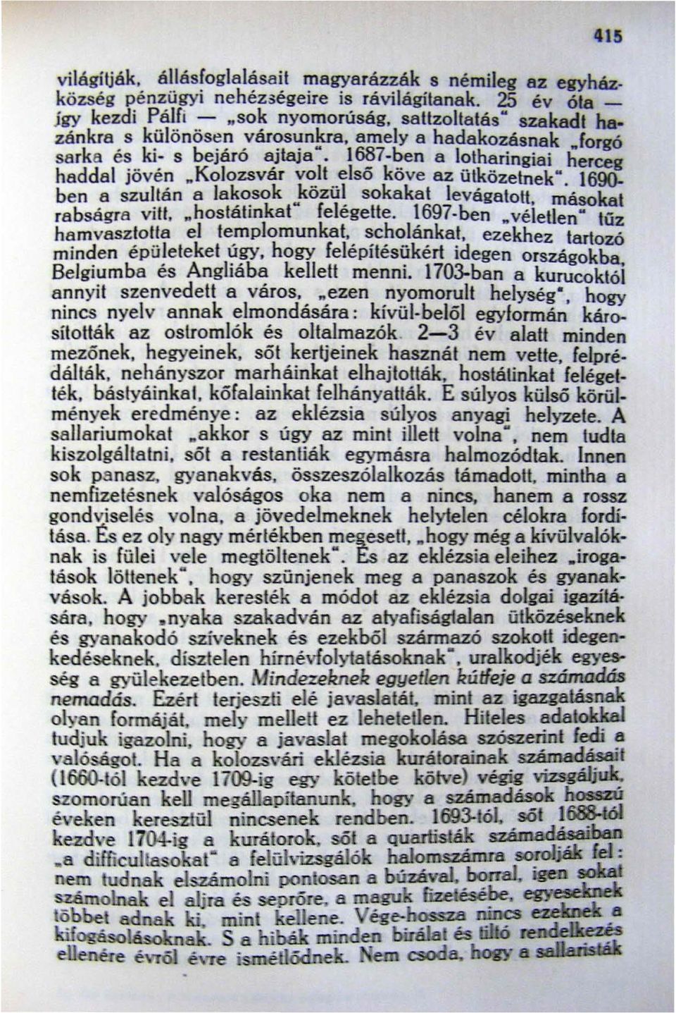 "Kolozsvár volt első köve az ütközetnekm. I ben a szultán a la~~sok "közü~ sokakat levágatott, másokat rabságra viii, "hostahnkat feiegeiie. 1697-ben ftvéletlen" túz hamvasztotta el templomunkat.