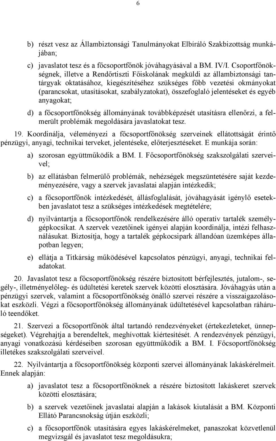 szabályzatokat), összefoglaló jelentéseket és egyéb anyagokat; d) a főcsoportfőnökség állományának továbbképzését utasításra ellenőrzi, a felmerült problémák megoldására javaslatokat tesz. 19.