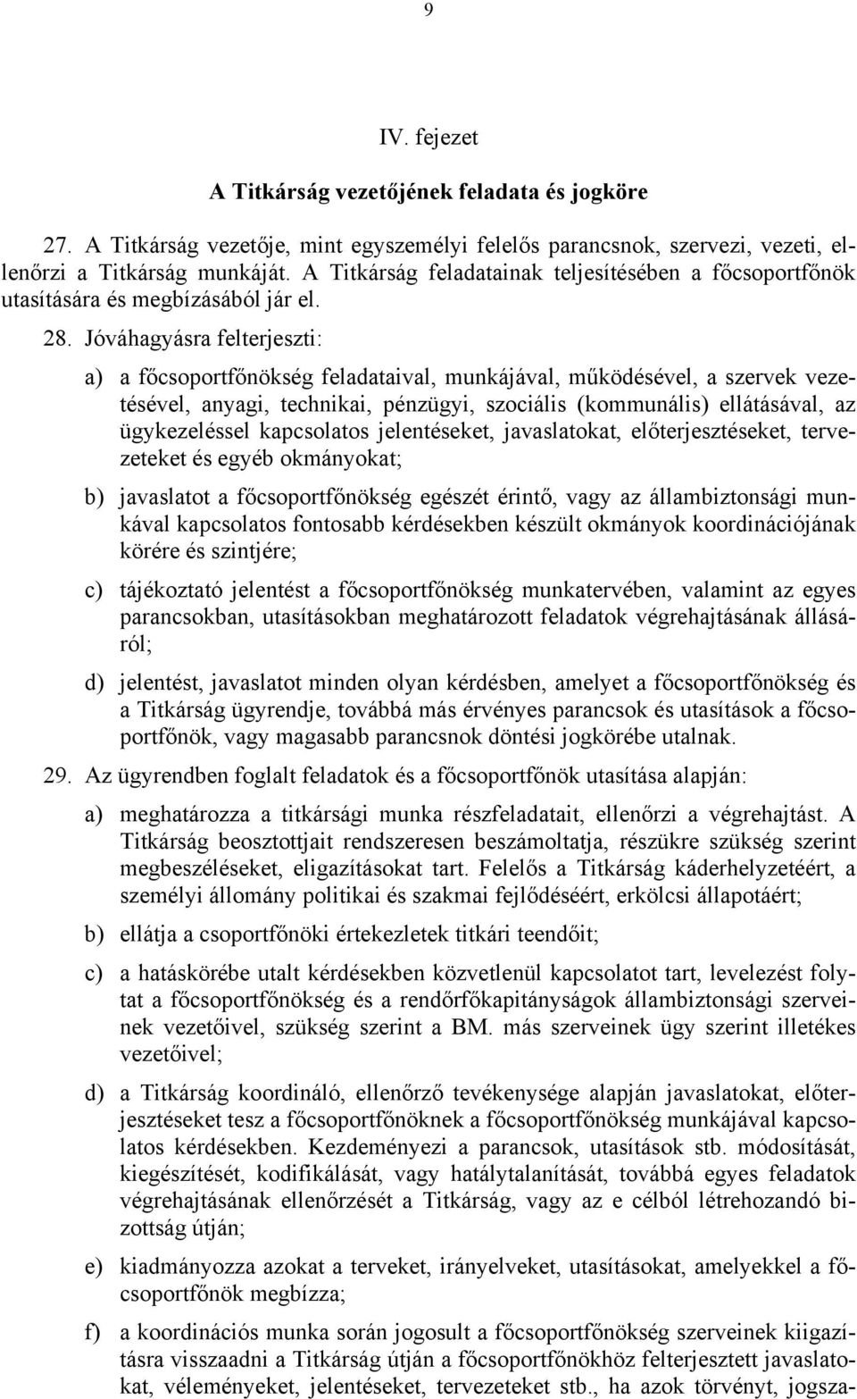 Jóváhagyásra felterjeszti: a) a főcsoportfőnökség feladataival, munkájával, működésével, a szervek vezetésével, anyagi, technikai, pénzügyi, szociális (kommunális) ellátásával, az ügykezeléssel