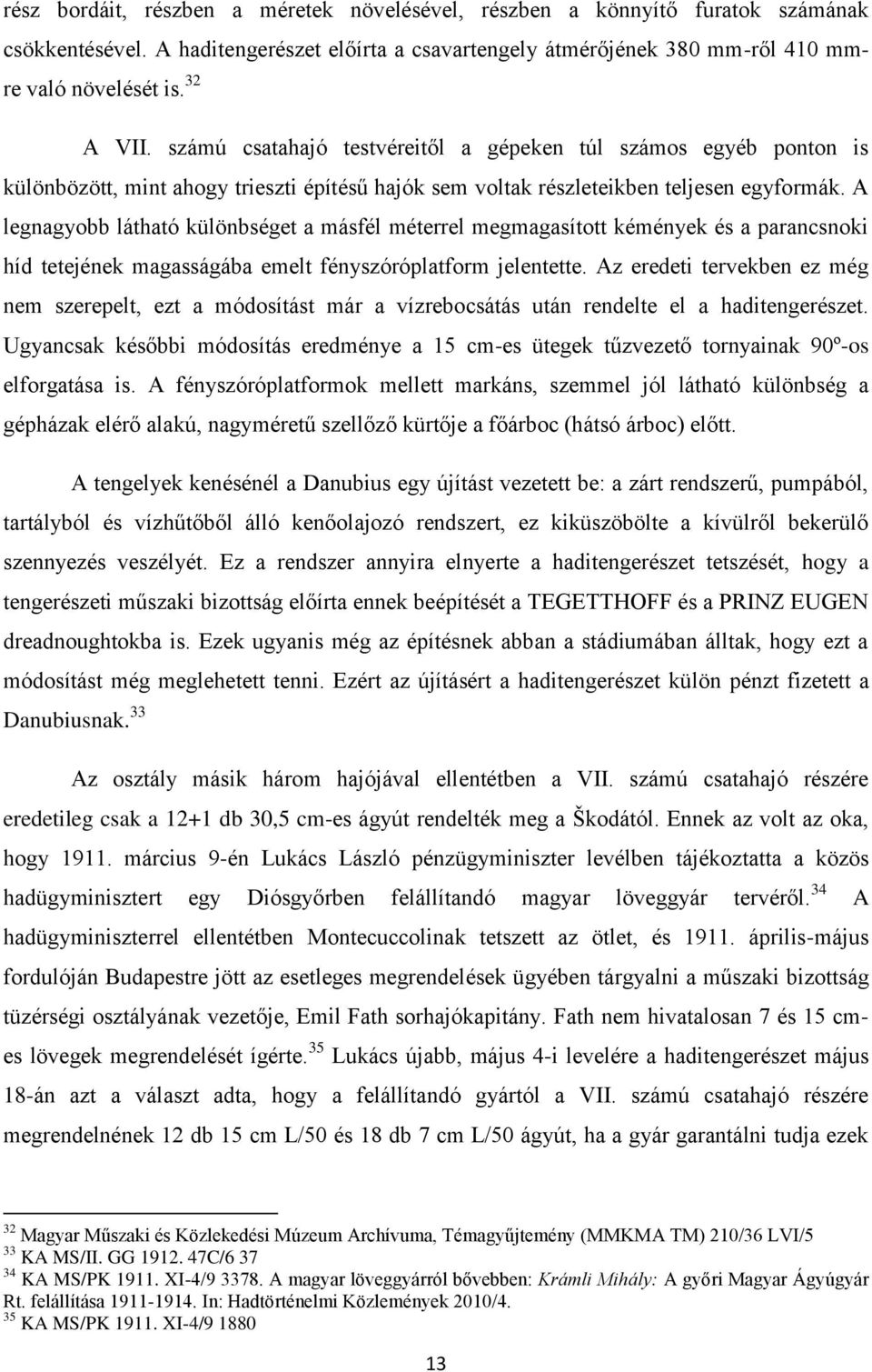 A legnagyobb látható különbséget a másfél méterrel megmagasított kémények és a parancsnoki híd tetejének magasságába emelt fényszóróplatform jelentette.