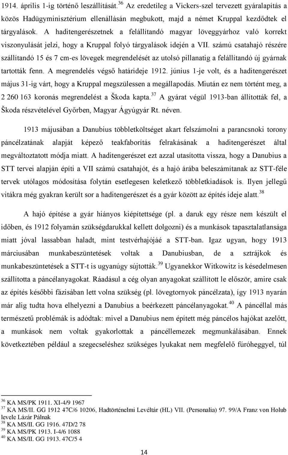 számú csatahajó részére szállítandó 15 és 7 cm-es lövegek megrendelését az utolsó pillanatig a felállítandó új gyárnak tartották fenn. A megrendelés végső határideje 1912.