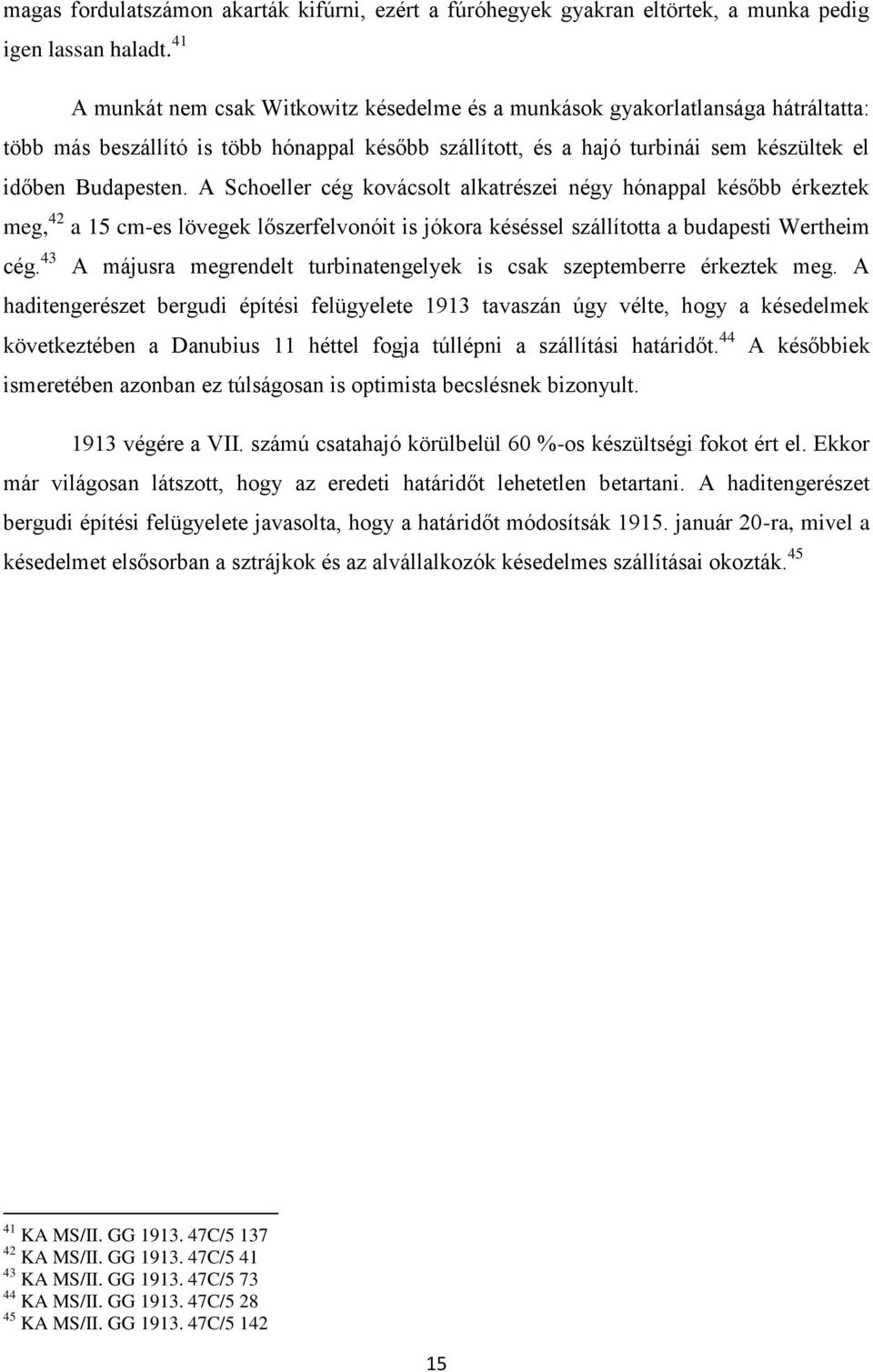 A Schoeller cég kovácsolt alkatrészei négy hónappal később érkeztek meg, 42 a 15 cm-es lövegek lőszerfelvonóit is jókora késéssel szállította a budapesti Wertheim cég.