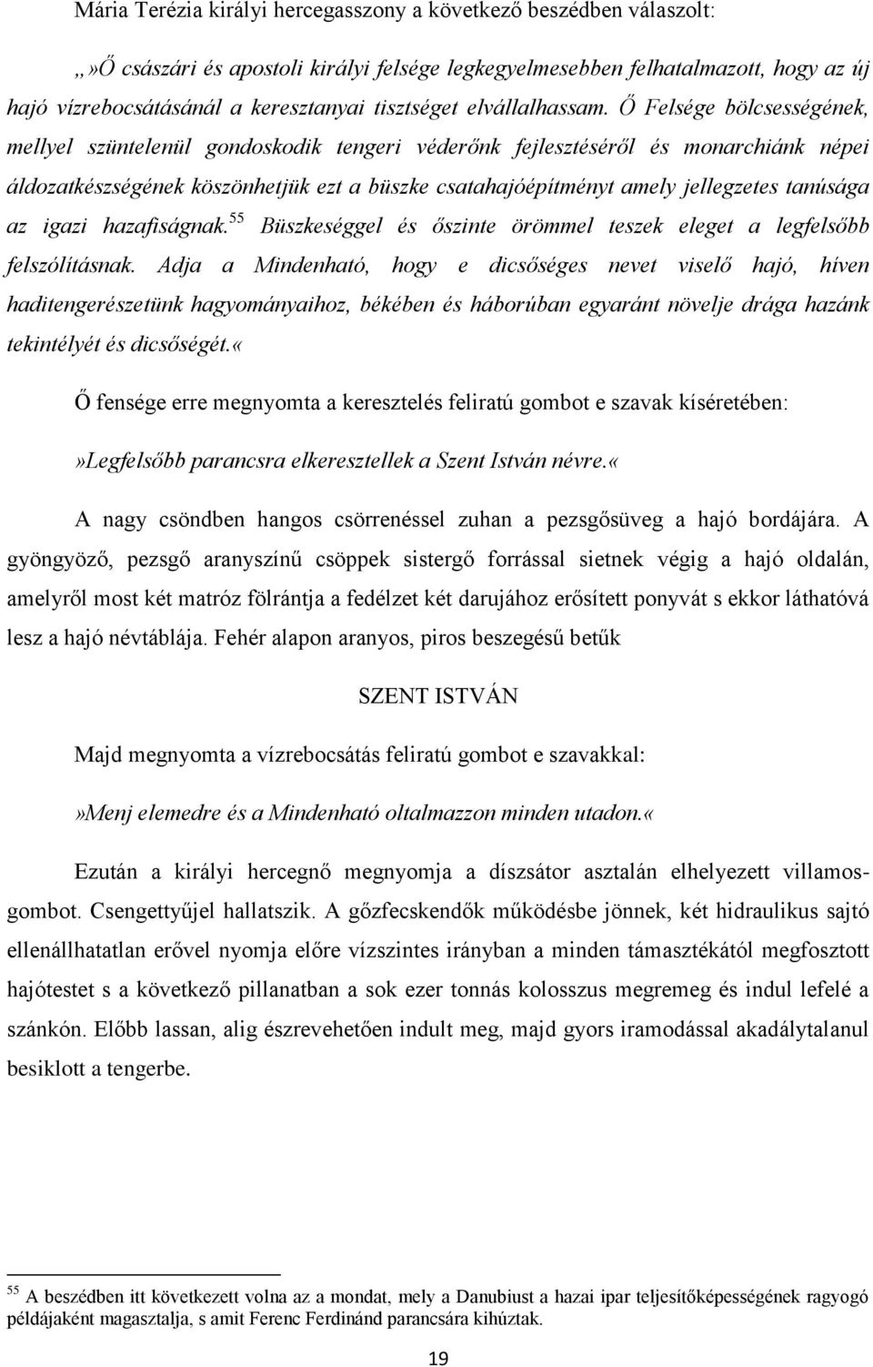 Ő Felsége bölcsességének, mellyel szüntelenül gondoskodik tengeri véderőnk fejlesztéséről és monarchiánk népei áldozatkészségének köszönhetjük ezt a büszke csatahajóépítményt amely jellegzetes