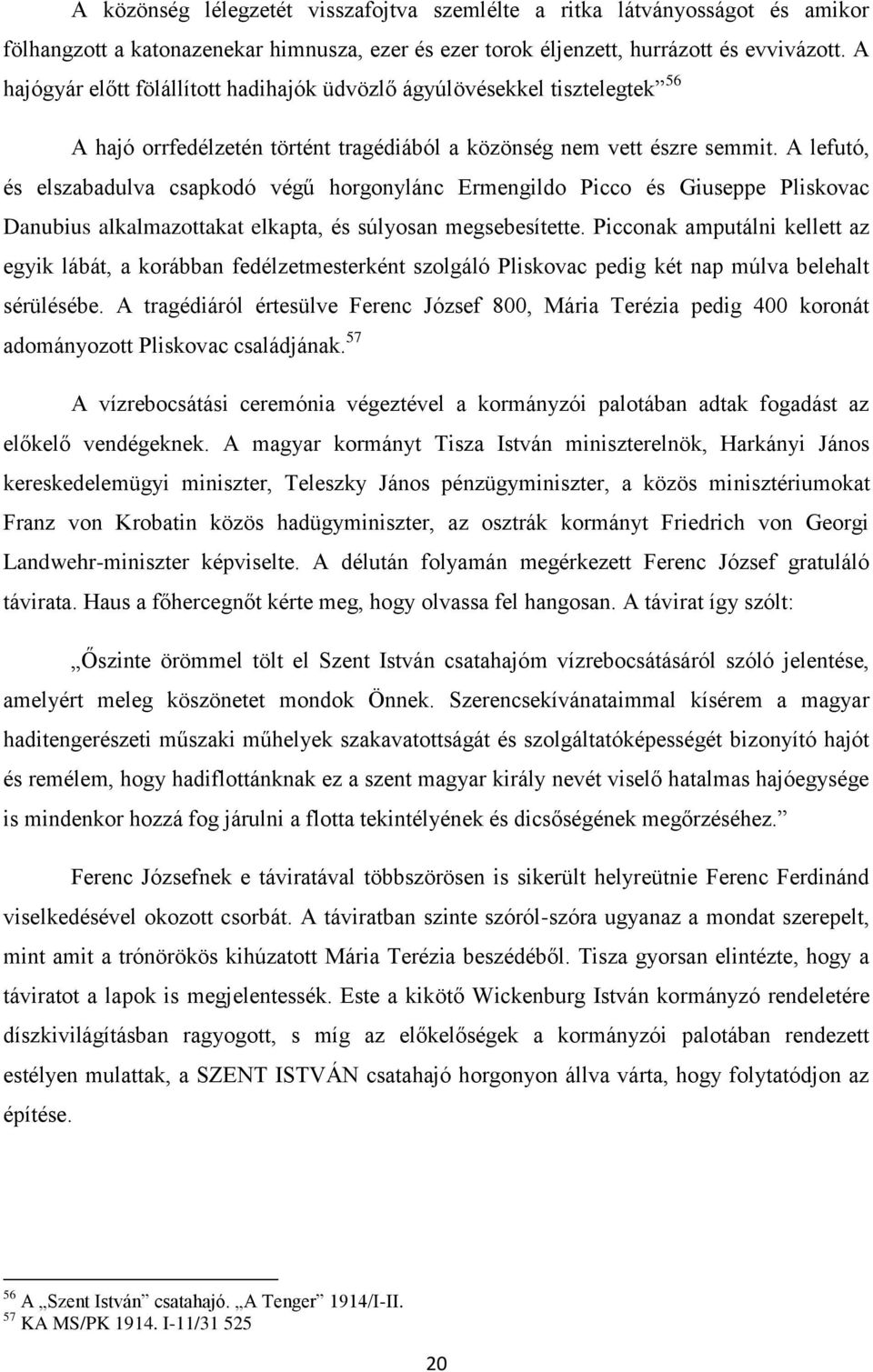 A lefutó, és elszabadulva csapkodó végű horgonylánc Ermengildo Picco és Giuseppe Pliskovac Danubius alkalmazottakat elkapta, és súlyosan megsebesítette.