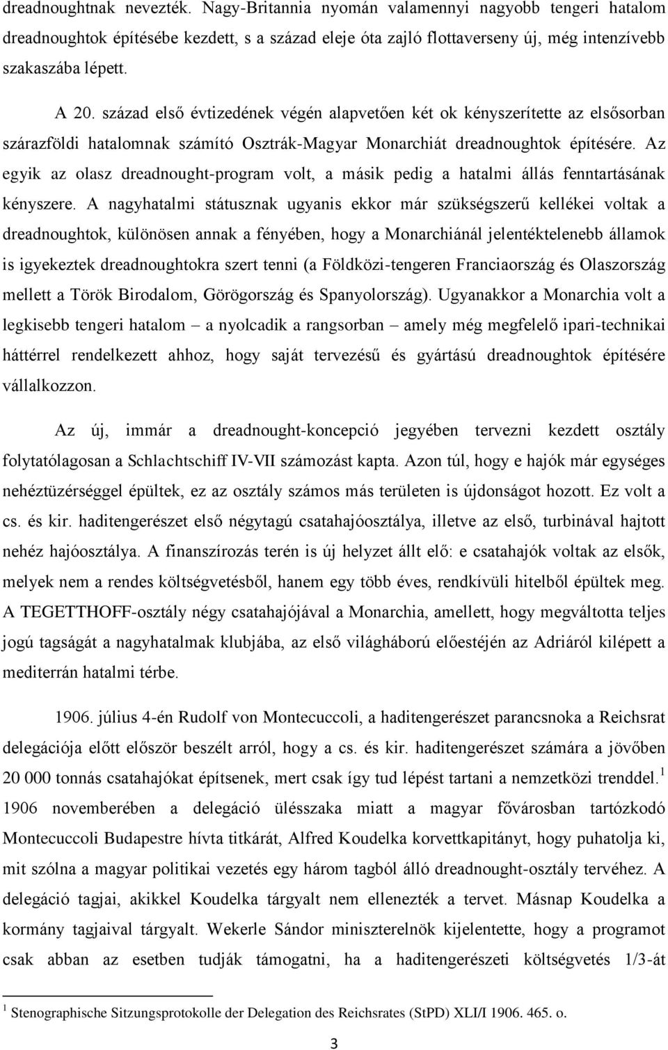 Az egyik az olasz dreadnought-program volt, a másik pedig a hatalmi állás fenntartásának kényszere.