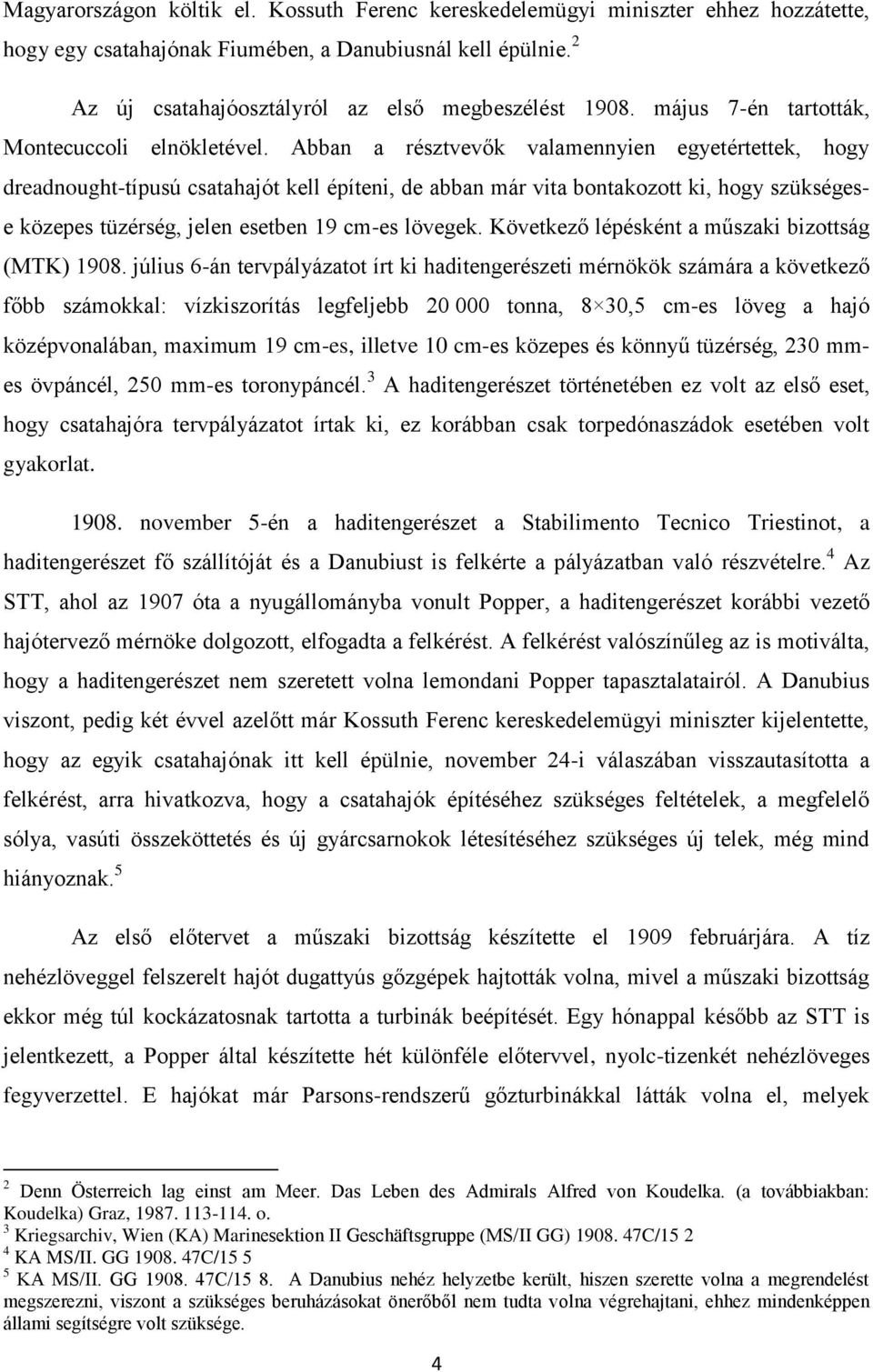 Abban a résztvevők valamennyien egyetértettek, hogy dreadnought-típusú csatahajót kell építeni, de abban már vita bontakozott ki, hogy szükségese közepes tüzérség, jelen esetben 19 cm-es lövegek.