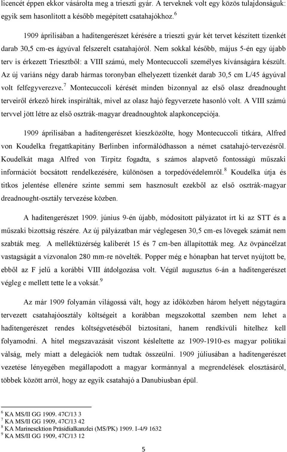 Nem sokkal később, május 5-én egy újabb terv is érkezett Triesztből: a VIII számú, mely Montecuccoli személyes kívánságára készült.