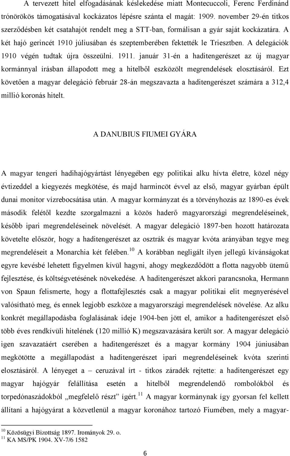 A delegációk 1910 végén tudtak újra összeülni. 1911. január 31-én a haditengerészet az új magyar kormánnyal írásban állapodott meg a hitelből eszközölt megrendelések elosztásáról.