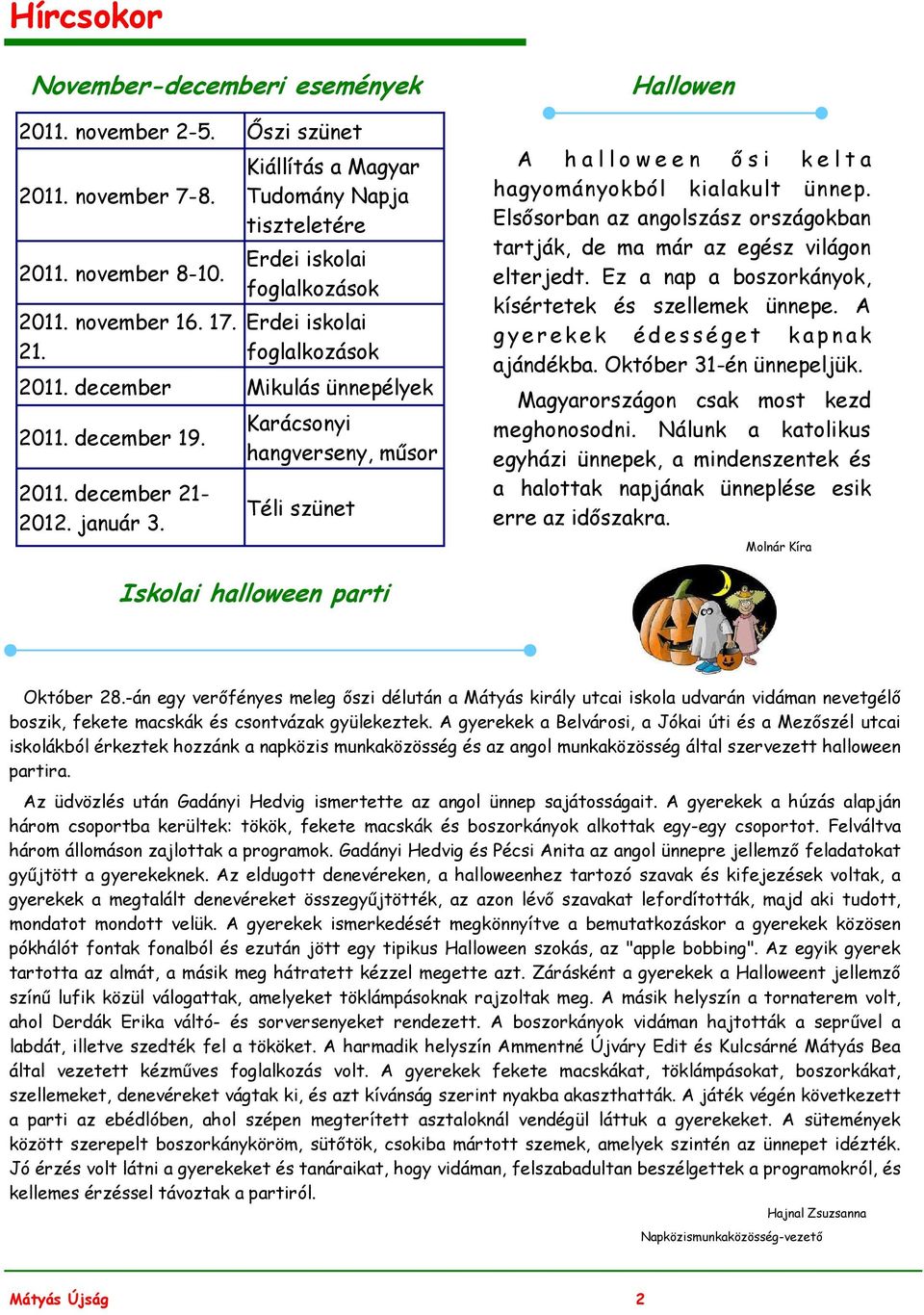 Karácsonyi hangverseny, műsor Téli szünet Hallowen A h a l l o w e e n ő s i k e l t a hagyományokból kialakult ünnep.