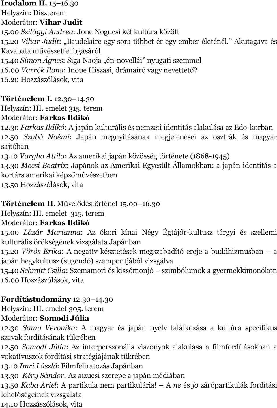 12.30 14.30 Helyszín: III. emelet 315. terem Moderátor: Farkas Ildikó 12.30 Farkas Ildikó: A japán kulturális és nemzeti identitás alakulása az Edo-korban 12.