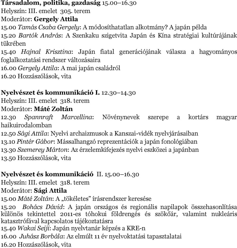 40 Hajnal Krisztina: Japán fiatal generációjának válasza a hagyományos foglalkoztatási rendszer változásaira 16.00 Gergely Attila: A mai japán családról 16.