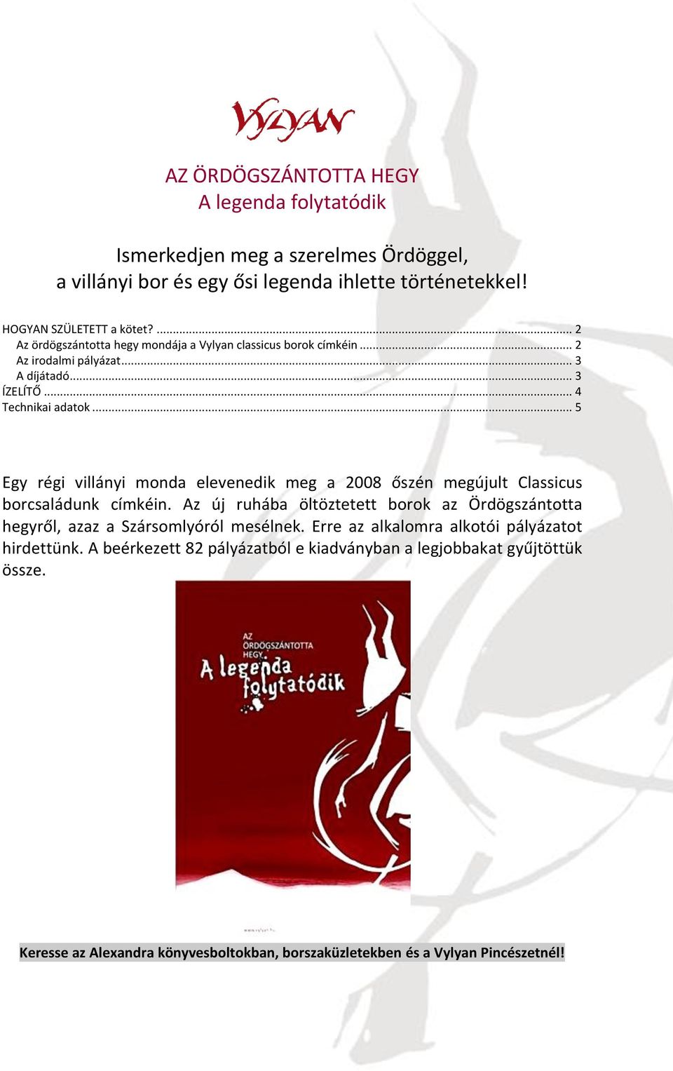 .. 5 Egy régi villányi monda elevenedik meg a 2008 őszén megújult Classicus borcsaládunk címkéin.