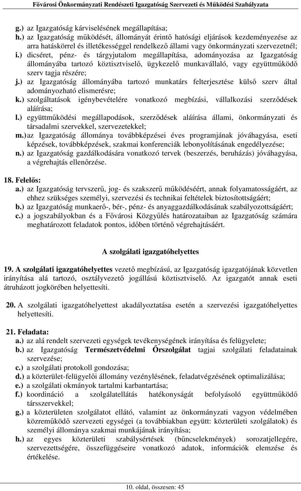 ) dicséret, pénz- és tárgyjutalom megállapítása, adományozása az Igazgatóság állományába tartozó köztisztviselő, ügykezelő munkavállaló, vagy együttműködő szerv tagja részére; j.