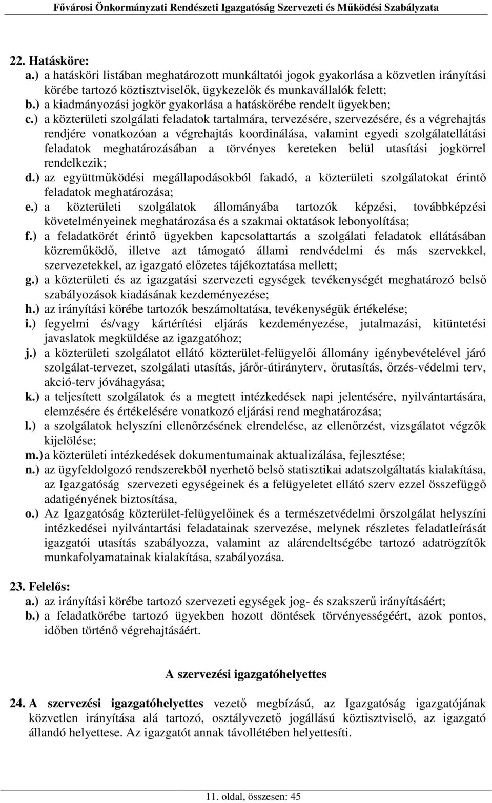 ) a közterületi szolgálati feladatok tartalmára, tervezésére, szervezésére, és a végrehajtás rendjére vonatkozóan a végrehajtás koordinálása, valamint egyedi szolgálatellátási feladatok