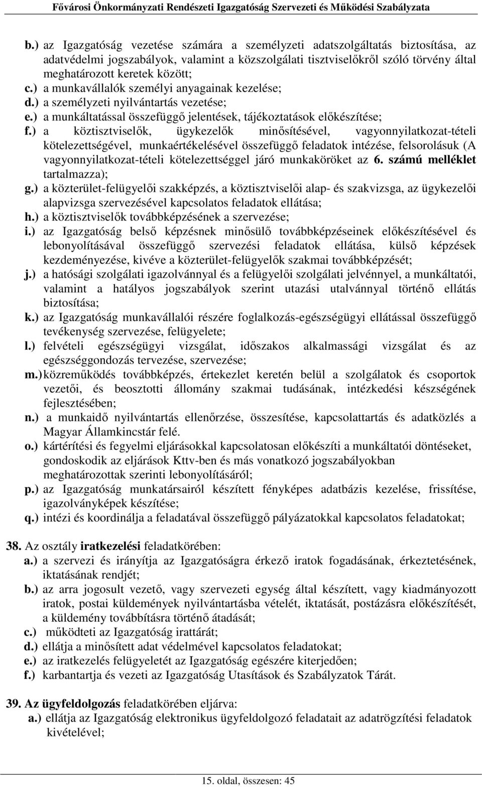 ) a köztisztviselők, ügykezelők minősítésével, vagyonnyilatkozat-tételi kötelezettségével, munkaértékelésével összefüggő feladatok intézése, felsorolásuk (A vagyonnyilatkozat-tételi kötelezettséggel