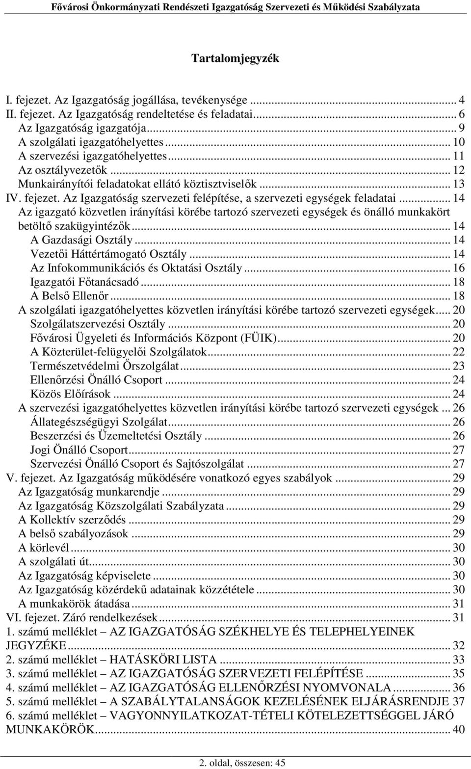 Az Igazgatóság szervezeti felépítése, a szervezeti egységek feladatai... 14 Az igazgató közvetlen irányítási körébe tartozó szervezeti egységek és önálló munkakört betöltő szakügyintézők.