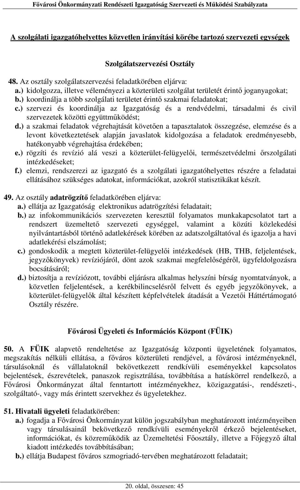 ) szervezi és koordinálja az Igazgatóság és a rendvédelmi, társadalmi és civil szervezetek közötti együttműködést; d.