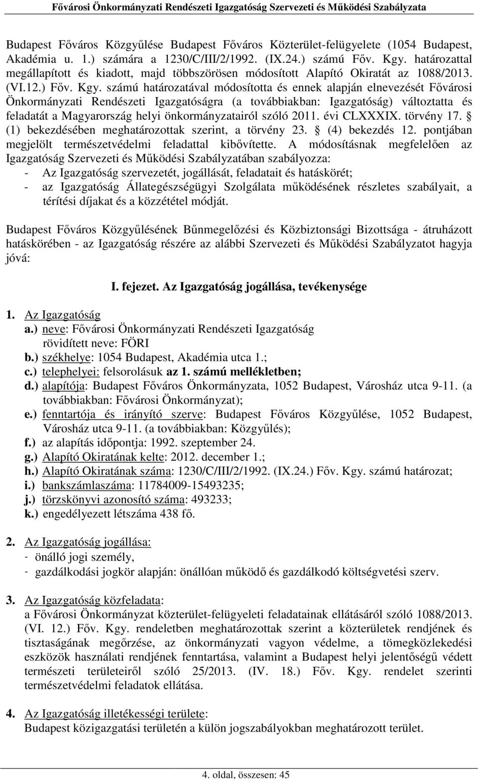 számú határozatával módosította és ennek alapján elnevezését Fővárosi Önkormányzati Rendészeti Igazgatóságra (a továbbiakban: Igazgatóság) változtatta és feladatát a Magyarország helyi