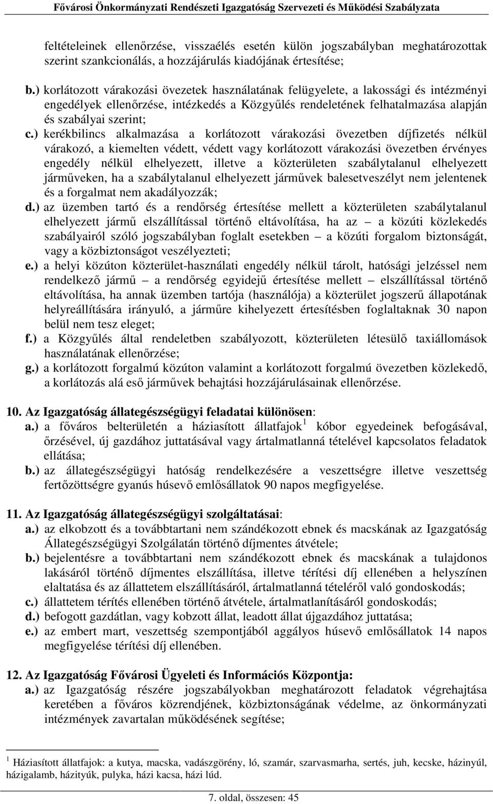 ) kerékbilincs alkalmazása a korlátozott várakozási övezetben díjfizetés nélkül várakozó, a kiemelten védett, védett vagy korlátozott várakozási övezetben érvényes engedély nélkül elhelyezett,