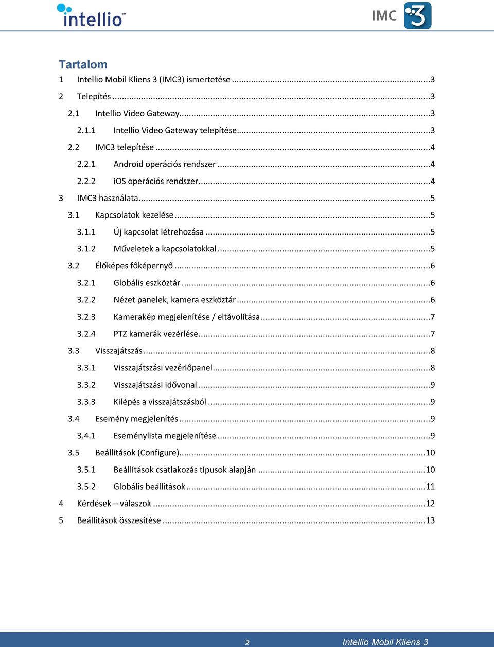 ..6 3.2.3 Kamerakép megjelenítése / eltávolítása...7 3.2.4 PTZ kamerák vezérlése...7 3.3 Visszajátszás...8 3.3.1 Visszajátszási vezérlőpanel...8 3.3.2 Visszajátszási idővonal...9 3.3.3 Kilépés a visszajátszásból.