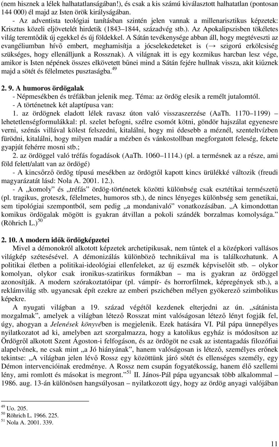 Az Apokalipszisben tökéletes világ teremtődik új egekkel és új földekkel.