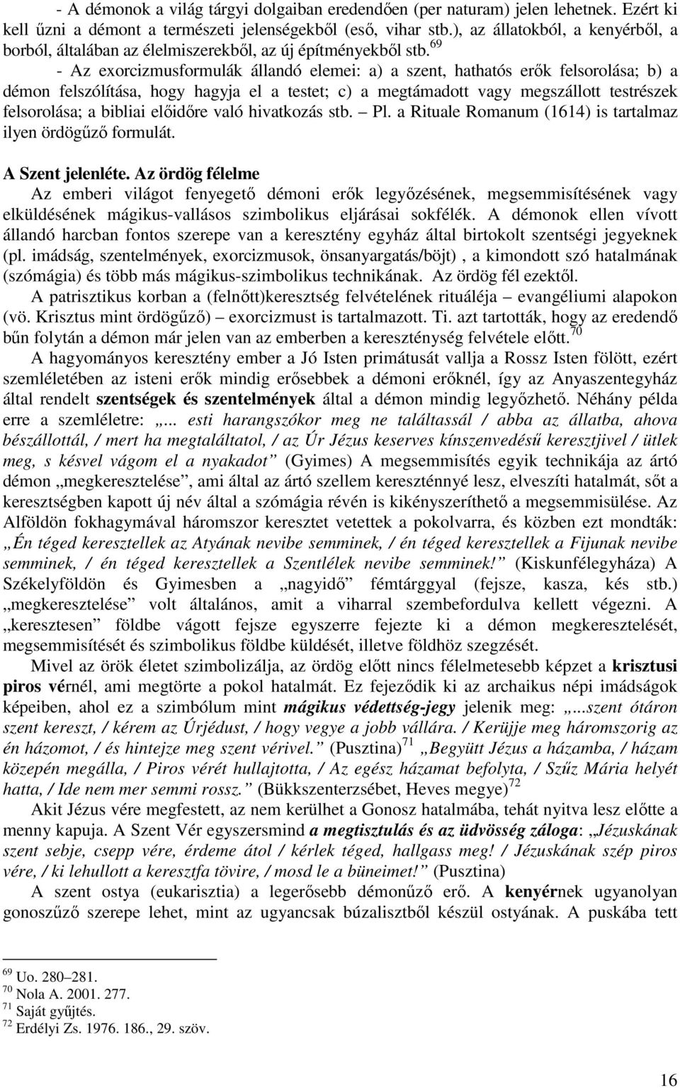 69 - Az exorcizmusformulák állandó elemei: a) a szent, hathatós erők felsorolása; b) a démon felszólítása, hogy hagyja el a testet; c) a megtámadott vagy megszállott testrészek felsorolása; a bibliai