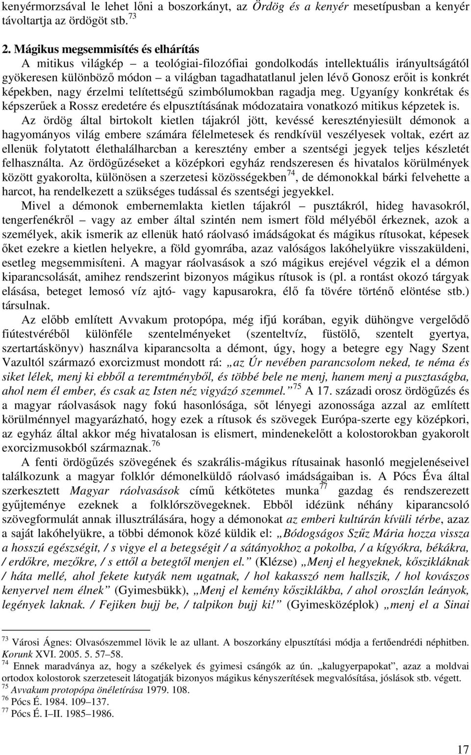 is konkrét képekben, nagy érzelmi telítettségű szimbólumokban ragadja meg. Ugyanígy konkrétak és képszerűek a Rossz eredetére és elpusztításának módozataira vonatkozó mitikus képzetek is.