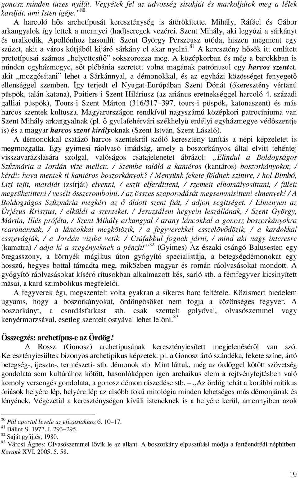 Szent Mihály, aki legyőzi a sárkányt és uralkodik, Apollónhoz hasonlít; Szent György Perszeusz utóda, hiszen megment egy szűzet, akit a város kútjából kijáró sárkány el akar nyelni.