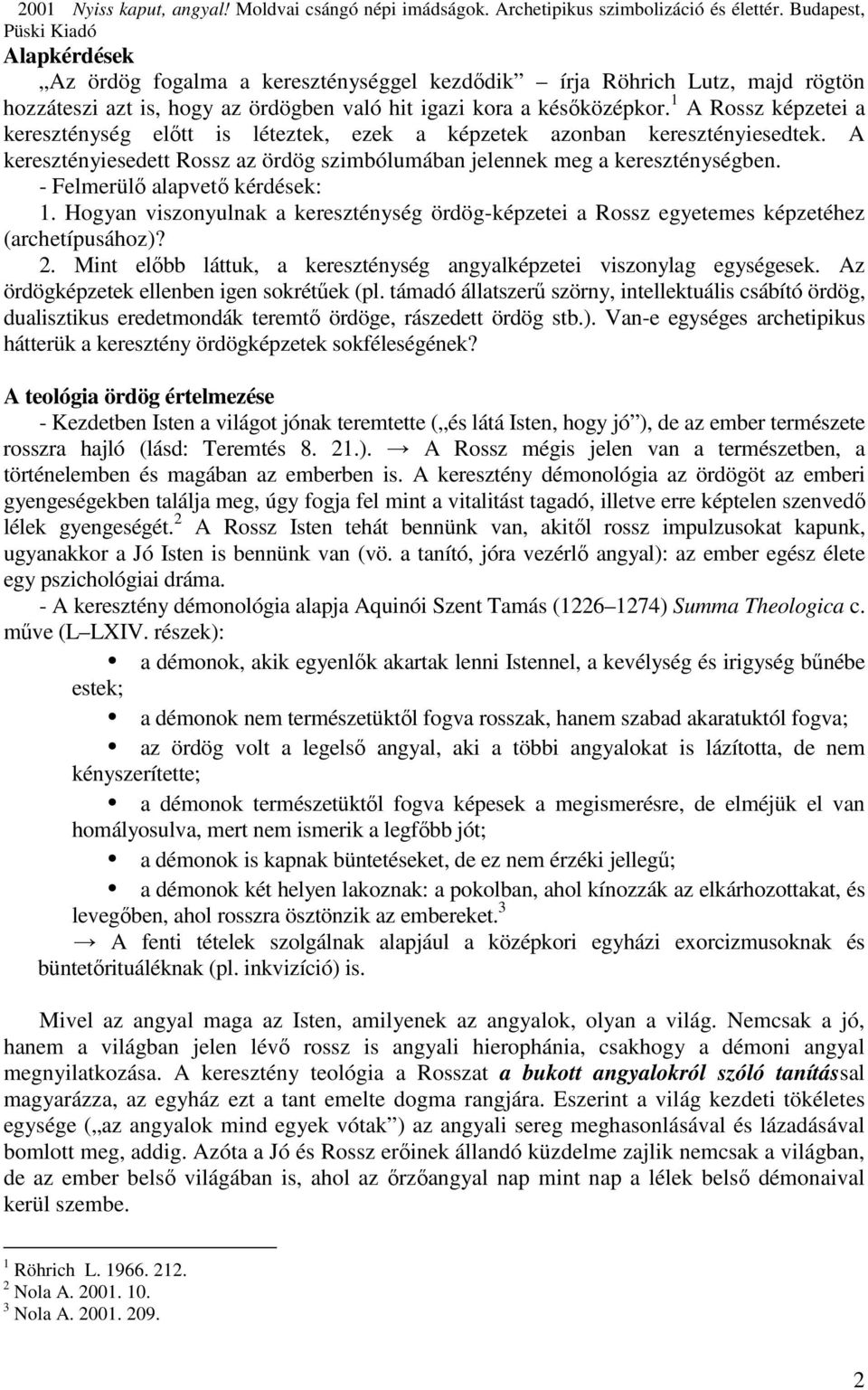 1 A Rossz képzetei a kereszténység előtt is léteztek, ezek a képzetek azonban keresztényiesedtek. A keresztényiesedett Rossz az ördög szimbólumában jelennek meg a kereszténységben.