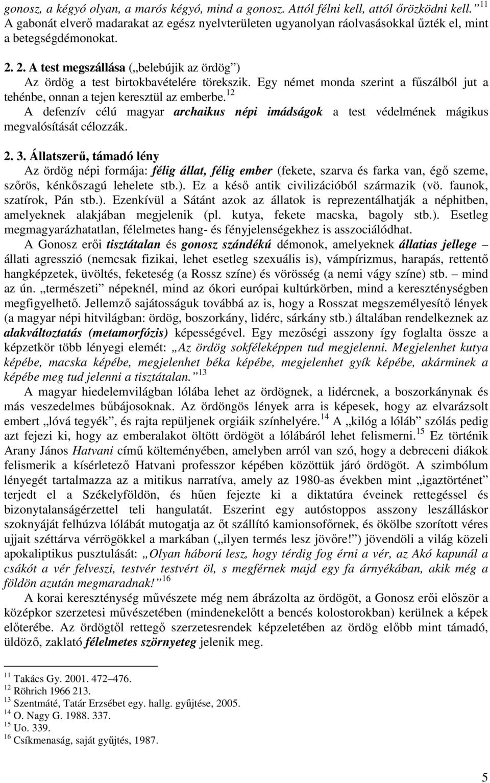 2. A test megszállása ( belebújik az ördög ) Az ördög a test birtokbavételére törekszik. Egy német monda szerint a fűszálból jut a tehénbe, onnan a tejen keresztül az emberbe.