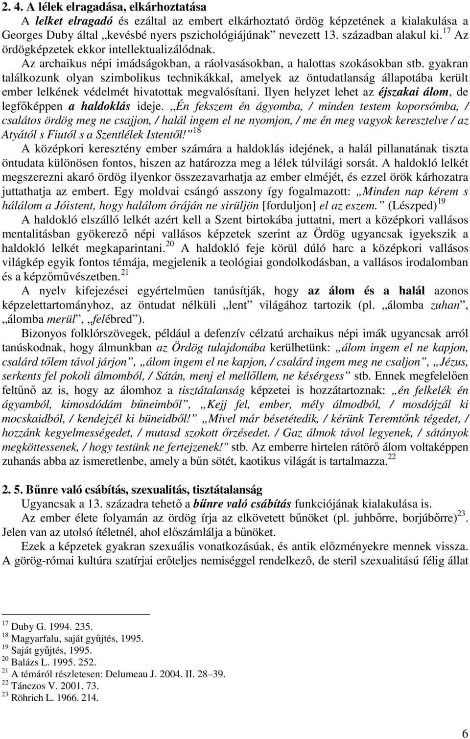 gyakran találkozunk olyan szimbolikus technikákkal, amelyek az öntudatlanság állapotába került ember lelkének védelmét hivatottak megvalósítani.