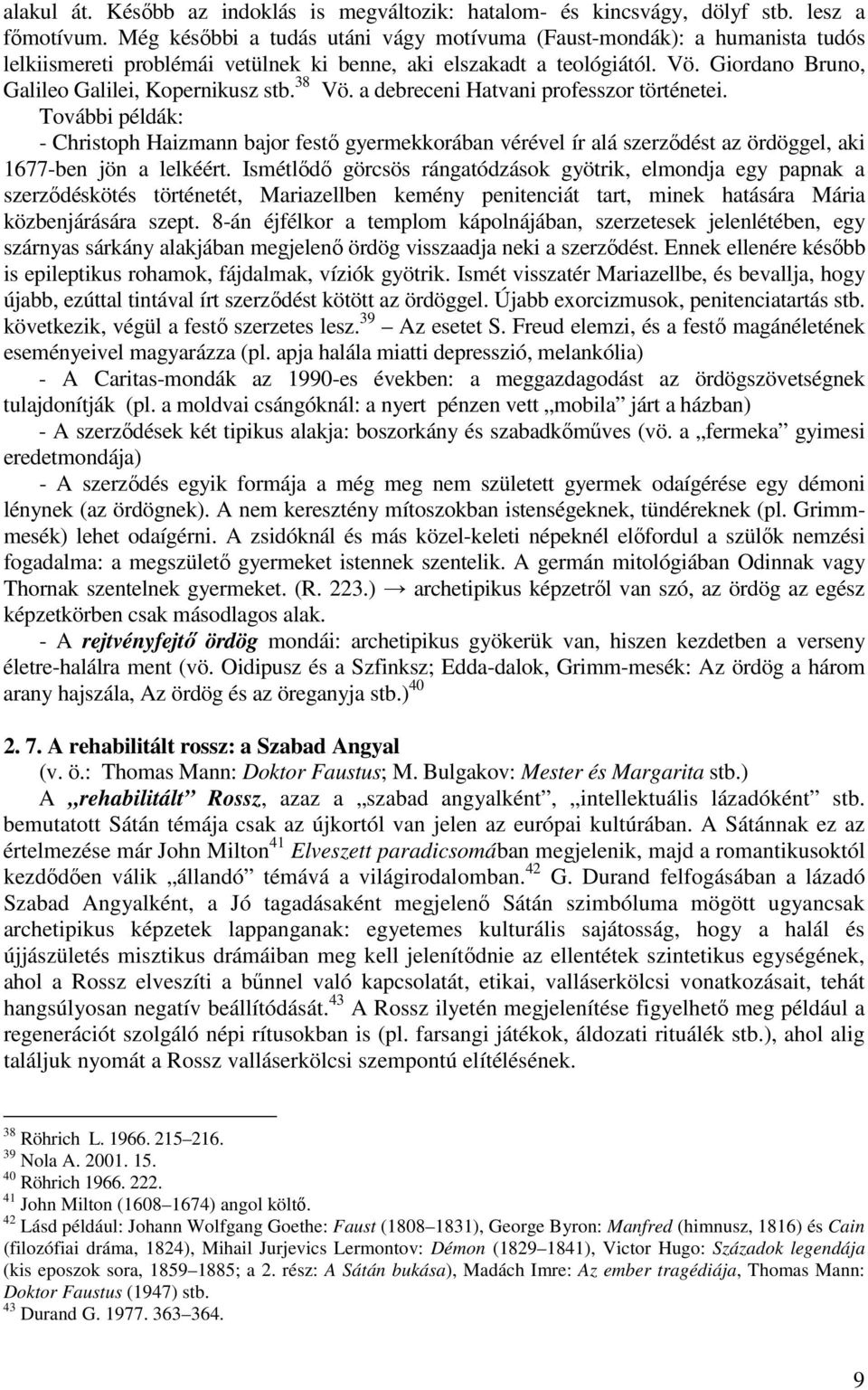 38 Vö. a debreceni Hatvani professzor történetei. További példák: - Christoph Haizmann bajor festő gyermekkorában vérével ír alá szerződést az ördöggel, aki 1677-ben jön a lelkéért.