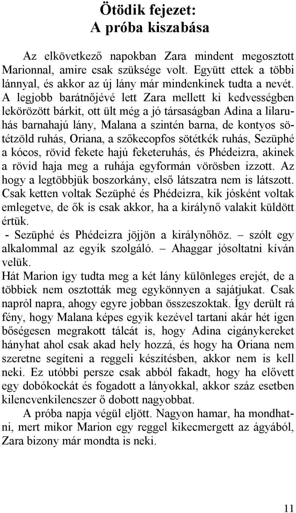 szőkecopfos sötétkék ruhás, Sezüphé a kócos, rövid fekete hajú feketeruhás, és Phédeizra, akinek a rövid haja meg a ruhája egyformán vörösben izzott.