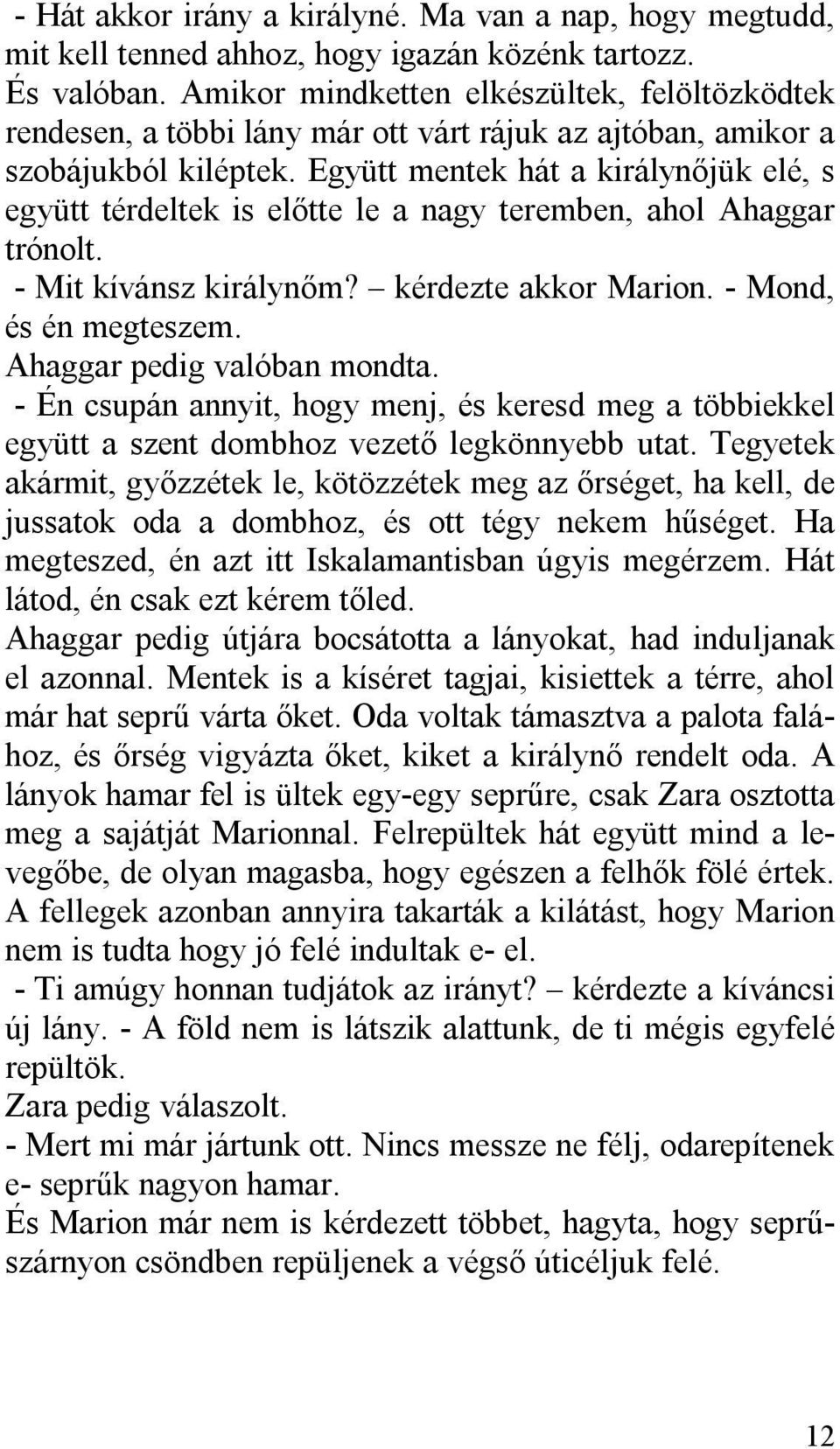 Együtt mentek hát a királynőjük elé, s együtt térdeltek is előtte le a nagy teremben, ahol Ahaggar trónolt. - Mit kívánsz királynőm? kérdezte akkor Marion. - Mond, és én megteszem.