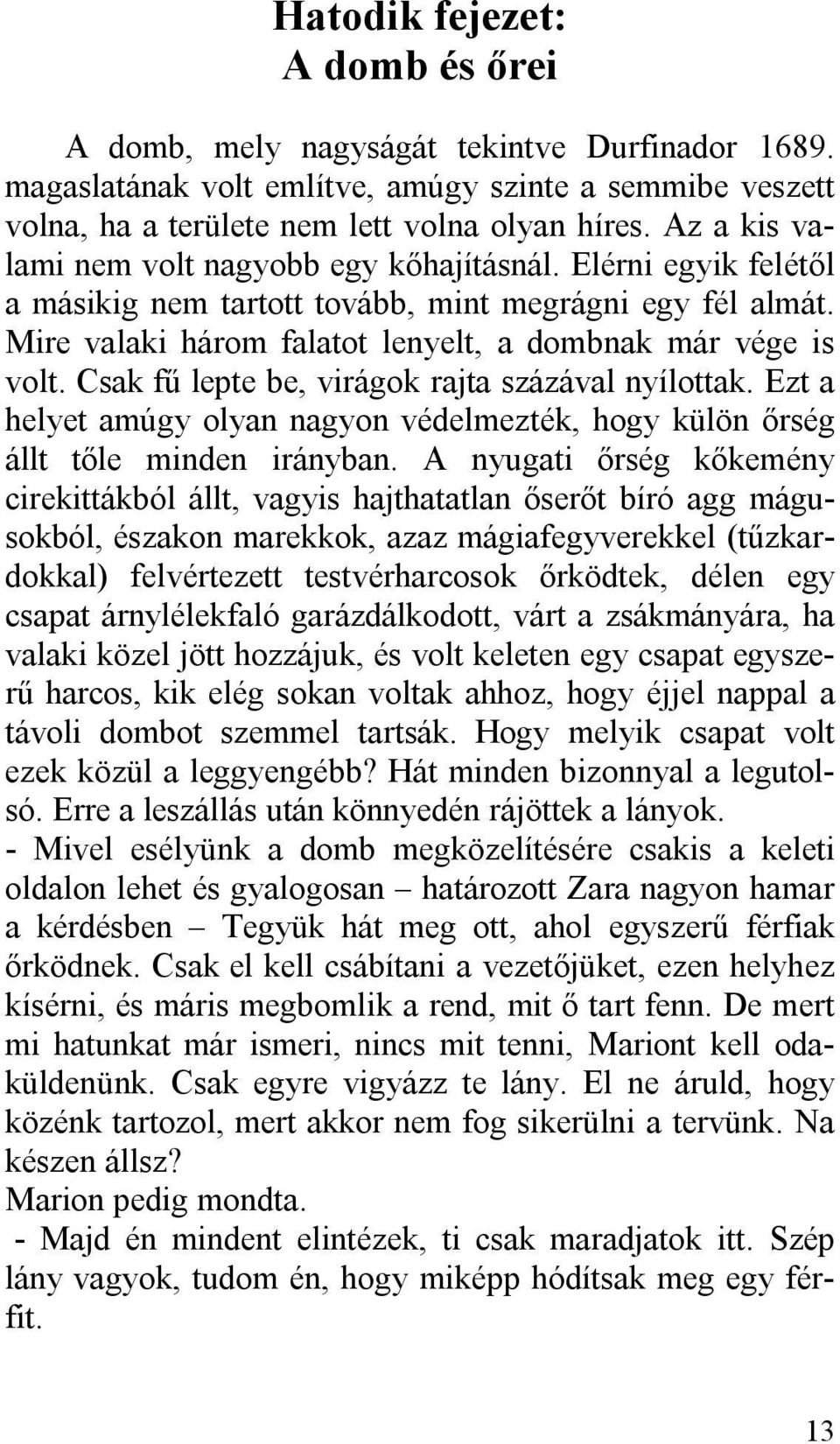 Csak fű lepte be, virágok rajta százával nyílottak. Ezt a helyet amúgy olyan nagyon védelmezték, hogy külön őrség állt tőle minden irányban.