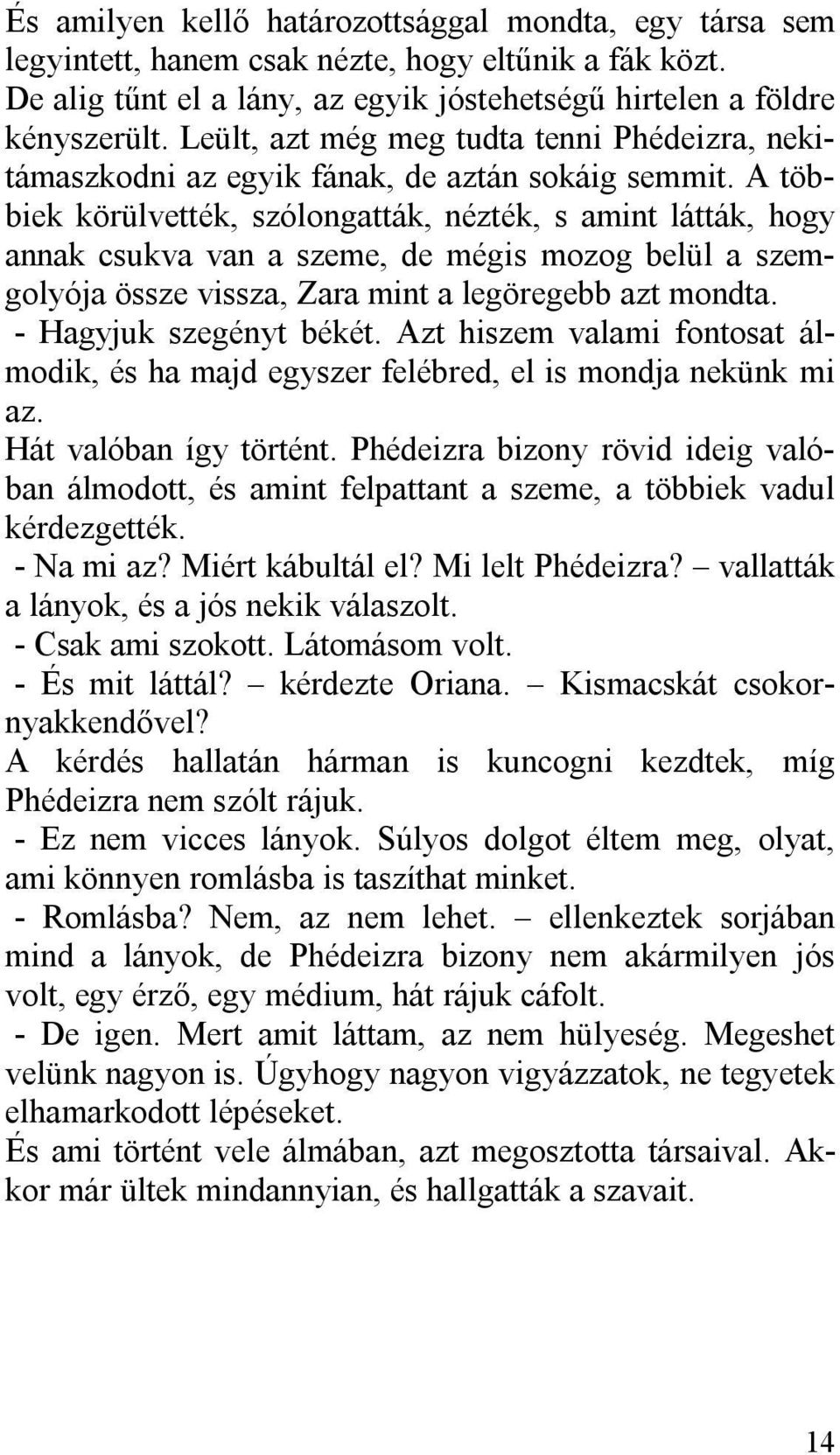 A többiek körülvették, szólongatták, nézték, s amint látták, hogy annak csukva van a szeme, de mégis mozog belül a szemgolyója össze vissza, Zara mint a legöregebb azt mondta.