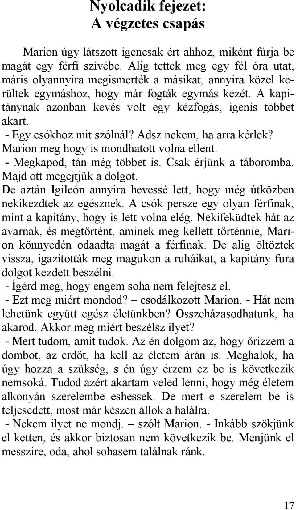 A kapitánynak azonban kevés volt egy kézfogás, igenis többet akart. - Egy csókhoz mit szólnál? Adsz nekem, ha arra kérlek? Marion meg hogy is mondhatott volna ellent. - Megkapod, tán még többet is.