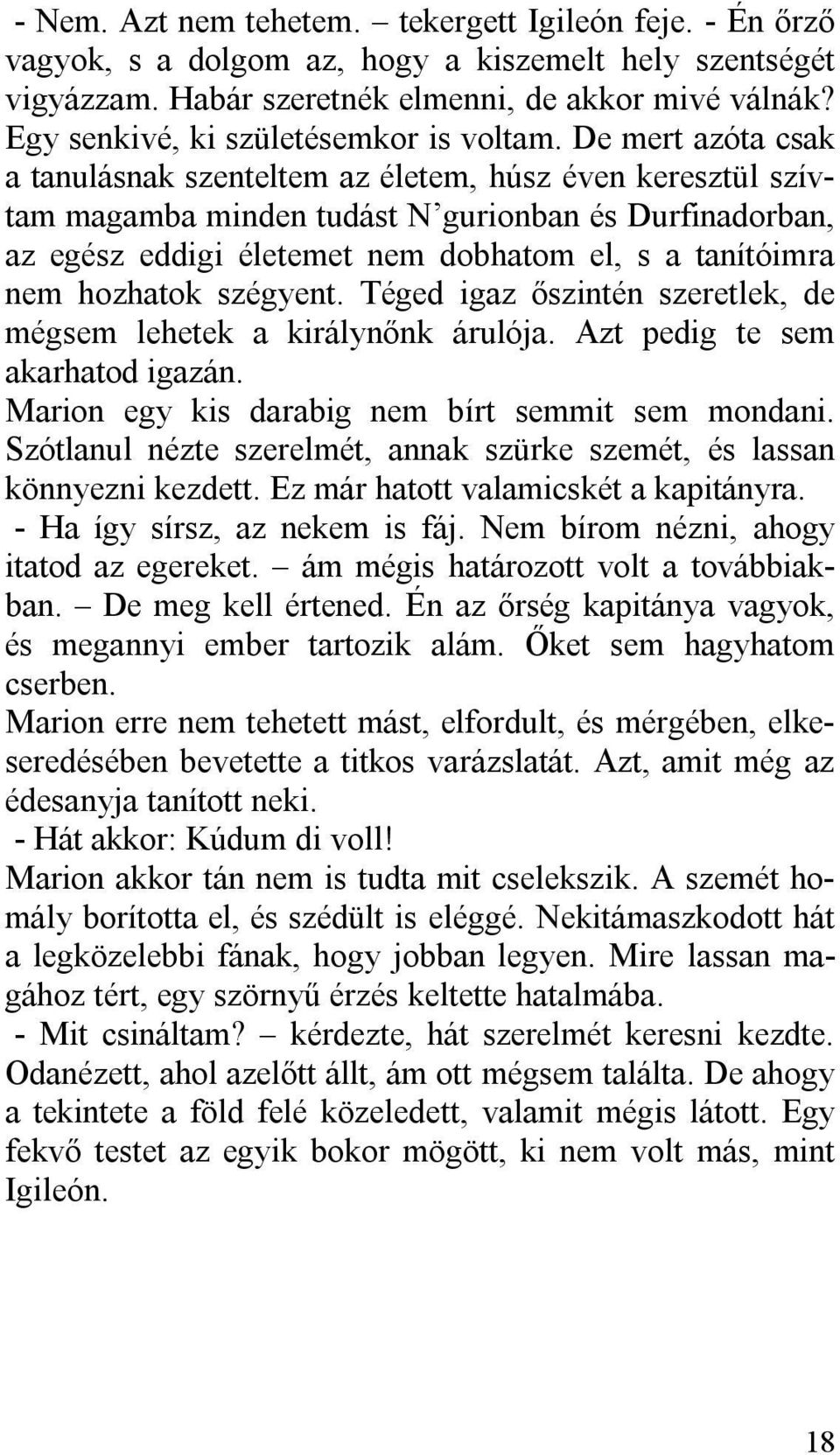 De mert azóta csak a tanulásnak szenteltem az életem, húsz éven keresztül szívtam magamba minden tudást N gurionban és Durfinadorban, az egész eddigi életemet nem dobhatom el, s a tanítóimra nem